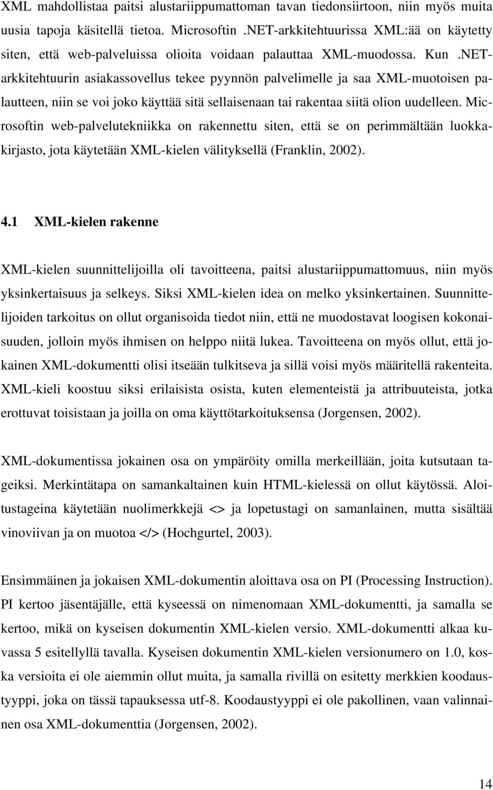 NETarkkitehtuurin asiakassovellus tekee pyynnön palvelimelle ja saa XML-muotoisen palautteen, niin se voi joko käyttää sitä sellaisenaan tai rakentaa siitä olion uudelleen.