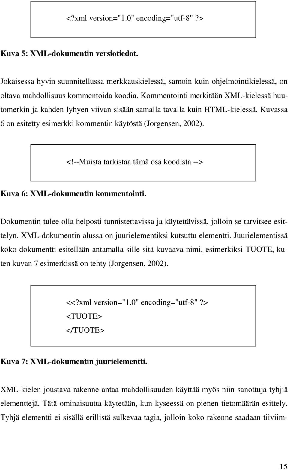 Kommentointi merkitään XML-kielessä huutomerkin ja kahden lyhyen viivan sisään samalla tavalla kuin HTML-kielessä. Kuvassa 6 on esitetty esimerkki kommentin käytöstä (Jorgensen, 2002). <!