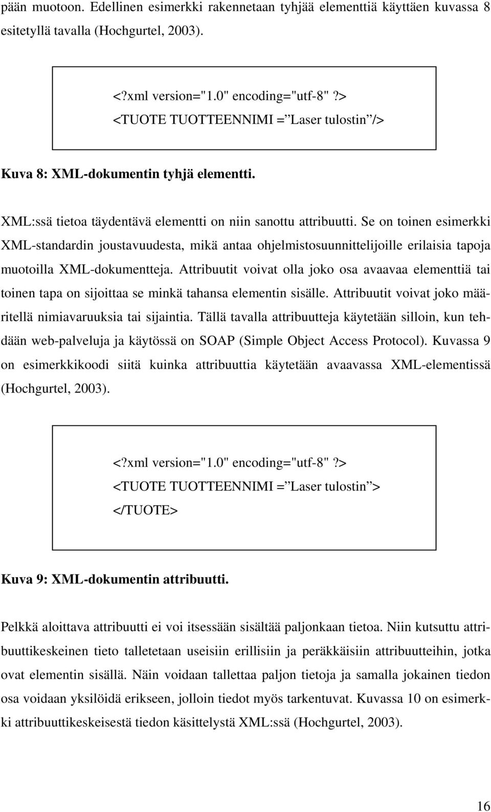 Se on toinen esimerkki XML-standardin joustavuudesta, mikä antaa ohjelmistosuunnittelijoille erilaisia tapoja muotoilla XML-dokumentteja.
