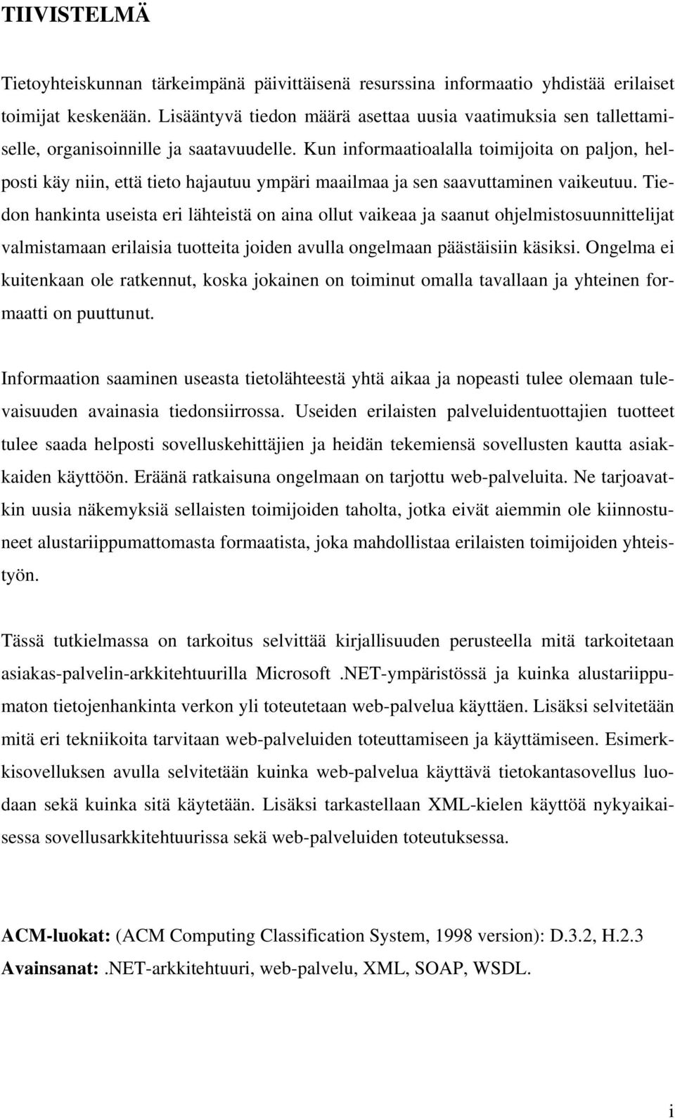 Kun informaatioalalla toimijoita on paljon, helposti käy niin, että tieto hajautuu ympäri maailmaa ja sen saavuttaminen vaikeutuu.