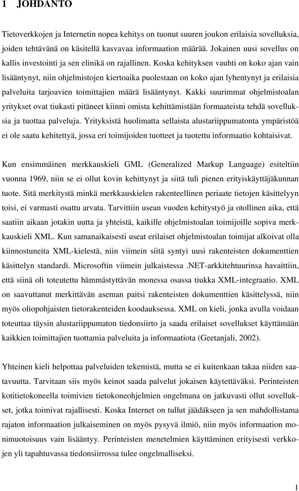 Koska kehityksen vauhti on koko ajan vain lisääntynyt, niin ohjelmistojen kiertoaika puolestaan on koko ajan lyhentynyt ja erilaisia palveluita tarjoavien toimittajien määrä lisääntynyt.