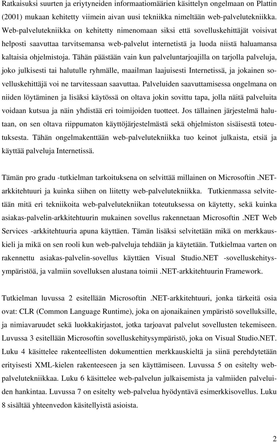 Tähän päästään vain kun palveluntarjoajilla on tarjolla palveluja, joko julkisesti tai halutulle ryhmälle, maailman laajuisesti Internetissä, ja jokainen sovelluskehittäjä voi ne tarvitessaan