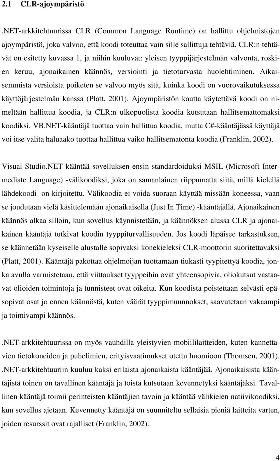 Aikaisemmista versioista poiketen se valvoo myös sitä, kuinka koodi on vuorovaikutuksessa käyttöjärjestelmän kanssa (Platt, 2001).