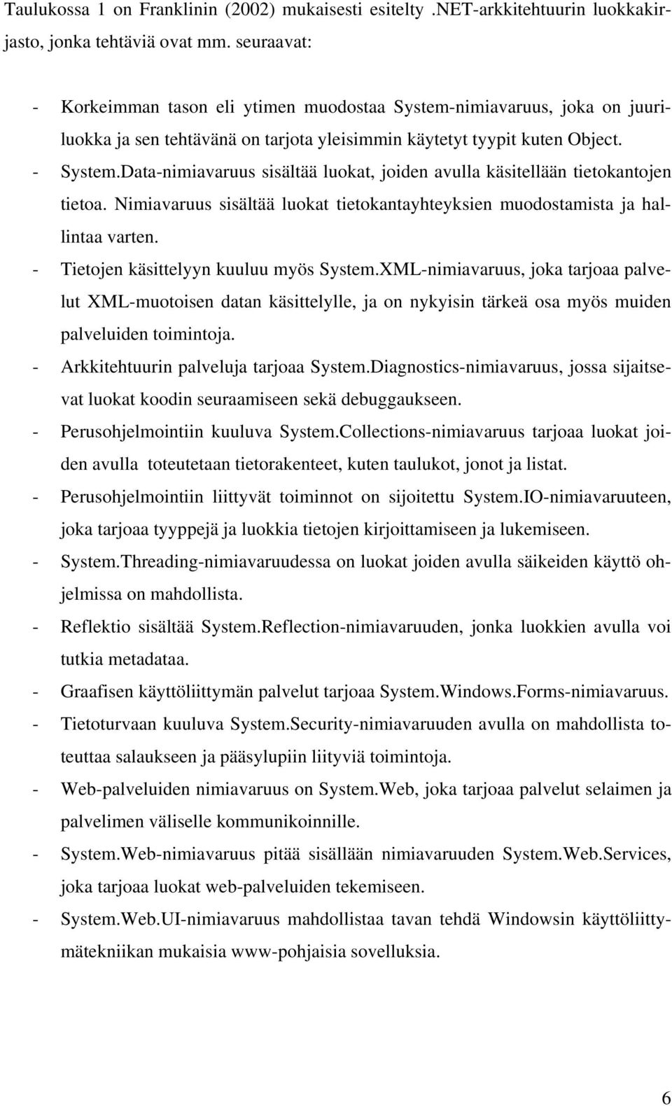 Data-nimiavaruus sisältää luokat, joiden avulla käsitellään tietokantojen tietoa. Nimiavaruus sisältää luokat tietokantayhteyksien muodostamista ja hallintaa varten.
