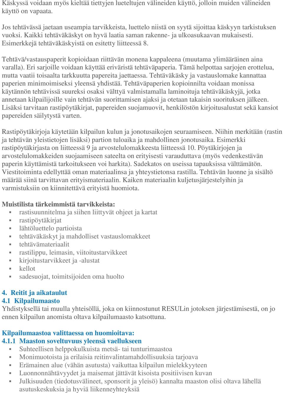 Esimerkkejä tehtäväkäskyistä on esitetty liitteessä 8. Tehtävä/vastauspaperit kopioidaan riittävän monena kappaleena (muutama ylimääräinen aina varalla).