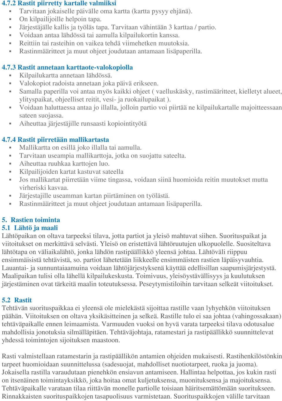 Rastinmääritteet ja muut ohjeet joudutaan antamaan lisäpaperilla. 4.7.3 Rastit annetaan karttaote-valokopiolla Kilpailukartta annetaan lähdössä. Valokopiot radoista annetaan joka päivä erikseen.