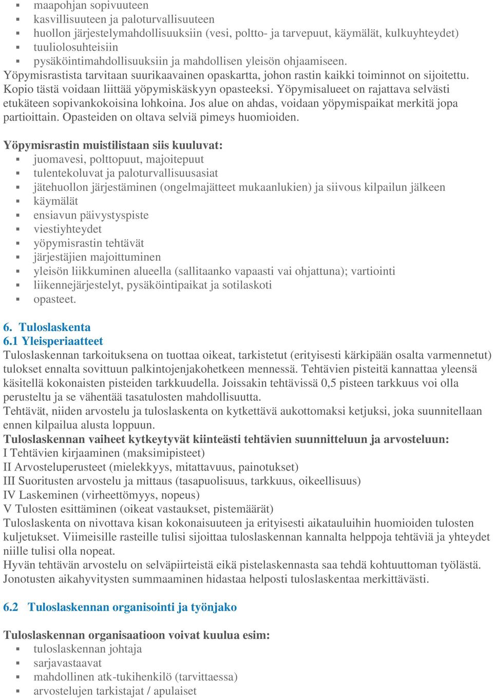 Yöpymisalueet on rajattava selvästi etukäteen sopivankokoisina lohkoina. Jos alue on ahdas, voidaan yöpymispaikat merkitä jopa partioittain. Opasteiden on oltava selviä pimeys huomioiden.