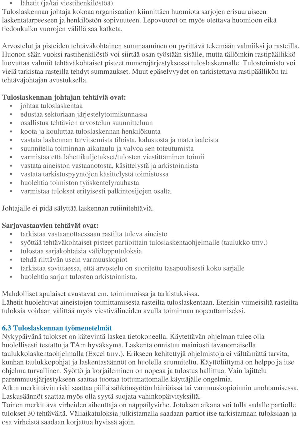 Huonon sään vuoksi rastihenkilöstö voi siirtää osan työstään sisälle, mutta tällöinkin rastipäällikkö luovuttaa valmiit tehtäväkohtaiset pisteet numerojärjestyksessä tuloslaskennalle.