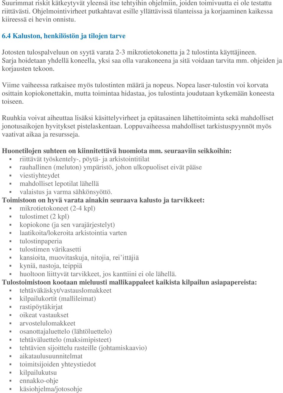 4 Kaluston, henkilöstön ja tilojen tarve Jotosten tulospalveluun on syytä varata 2-3 mikrotietokonetta ja 2 tulostinta käyttäjineen.