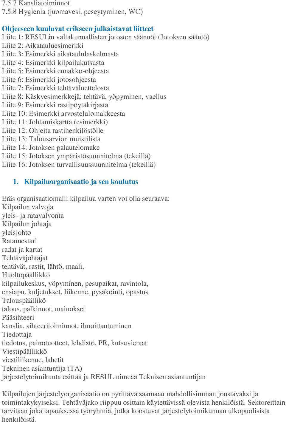 tehtäväluettelosta Liite 8: Käskyesimerkkejä; tehtävä, yöpyminen, vaellus Liite 9: Esimerkki rastipöytäkirjasta Liite 10: Esimerkki arvostelulomakkeesta Liite 11: Johtamiskartta (esimerkki) Liite 12: