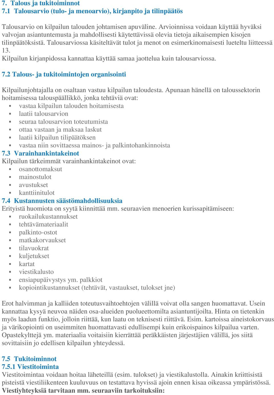 Talousarviossa käsiteltävät tulot ja menot on esimerkinomaisesti lueteltu liitteessä 13. Kilpailun kirjanpidossa kannattaa käyttää samaa jaottelua kuin talousarviossa. 7.