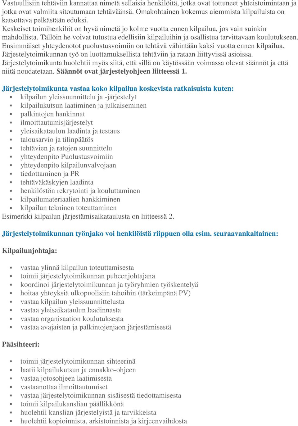 Tällöin he voivat tutustua edellisiin kilpailuihin ja osallistua tarvittavaan koulutukseen. Ensimmäiset yhteydenotot puolustusvoimiin on tehtävä vähintään kaksi vuotta ennen kilpailua.