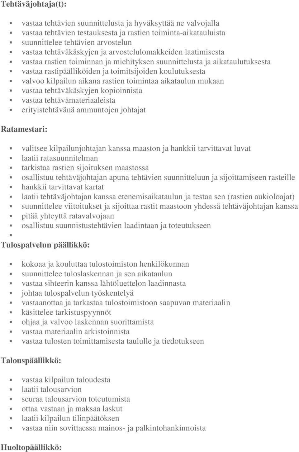 kilpailun aikana rastien toimintaa aikataulun mukaan vastaa tehtäväkäskyjen kopioinnista vastaa tehtävämateriaaleista erityistehtävänä ammuntojen johtajat Ratamestari: valitsee kilpailunjohtajan