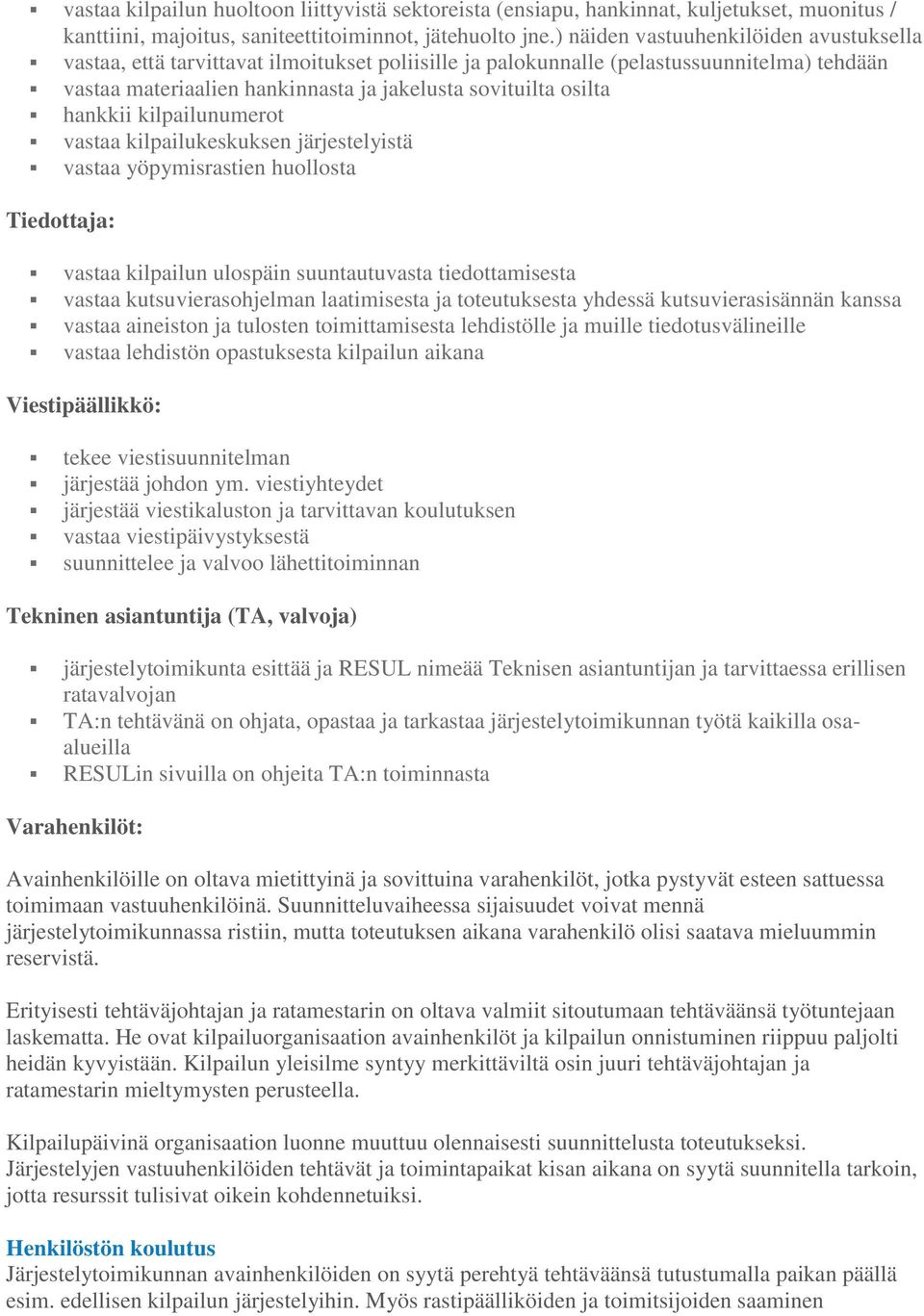 hankkii kilpailunumerot vastaa kilpailukeskuksen järjestelyistä vastaa yöpymisrastien huollosta Tiedottaja: vastaa kilpailun ulospäin suuntautuvasta tiedottamisesta vastaa kutsuvierasohjelman