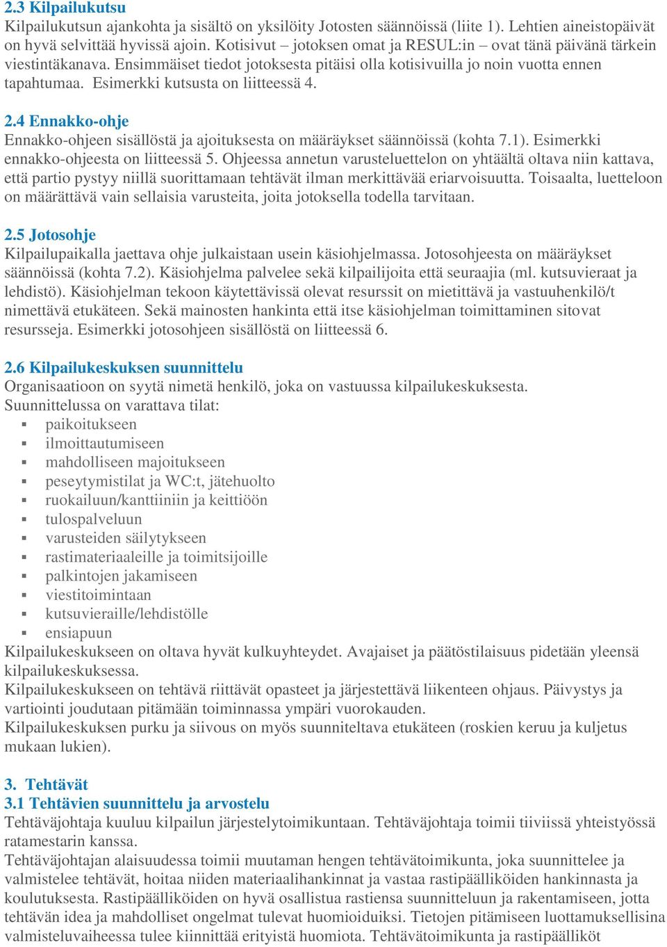 Esimerkki kutsusta on liitteessä 4. 2.4 Ennakko-ohje Ennakko-ohjeen sisällöstä ja ajoituksesta on määräykset säännöissä (kohta 7.1). Esimerkki ennakko-ohjeesta on liitteessä 5.