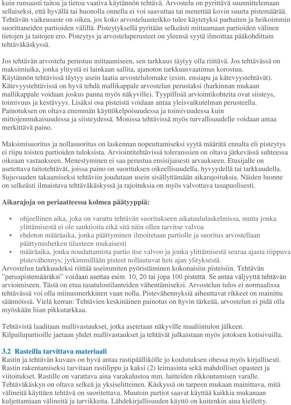 Pisteytyksellä pyritään selkeästi mittaamaan partioiden välinen tietojen ja taitojen ero. Pisteytys ja arvosteluperusteet on yleensä syytä ilmoittaa pääkohdittain tehtäväkäskyssä.