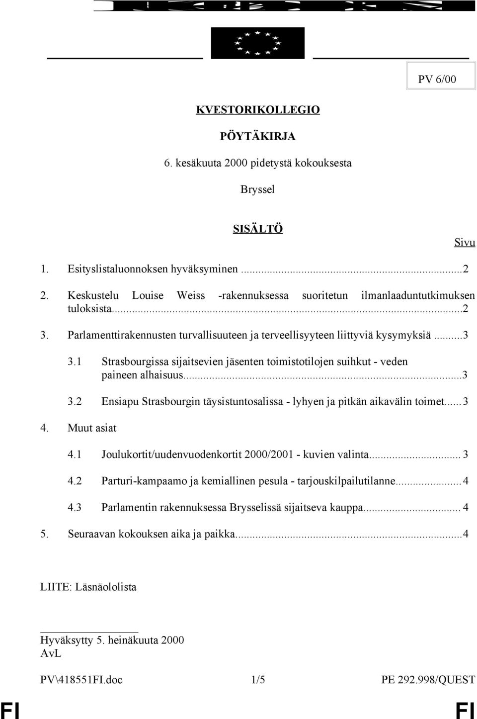 1 Strasbourgissa sijaitsevien jäsenten toimistotilojen suihkut - veden paineen alhaisuus...3 3.2 Ensiapu Strasbourgin täysistuntosalissa - lyhyen ja pitkän aikavälin toimet...3 4. Muut asiat 4.