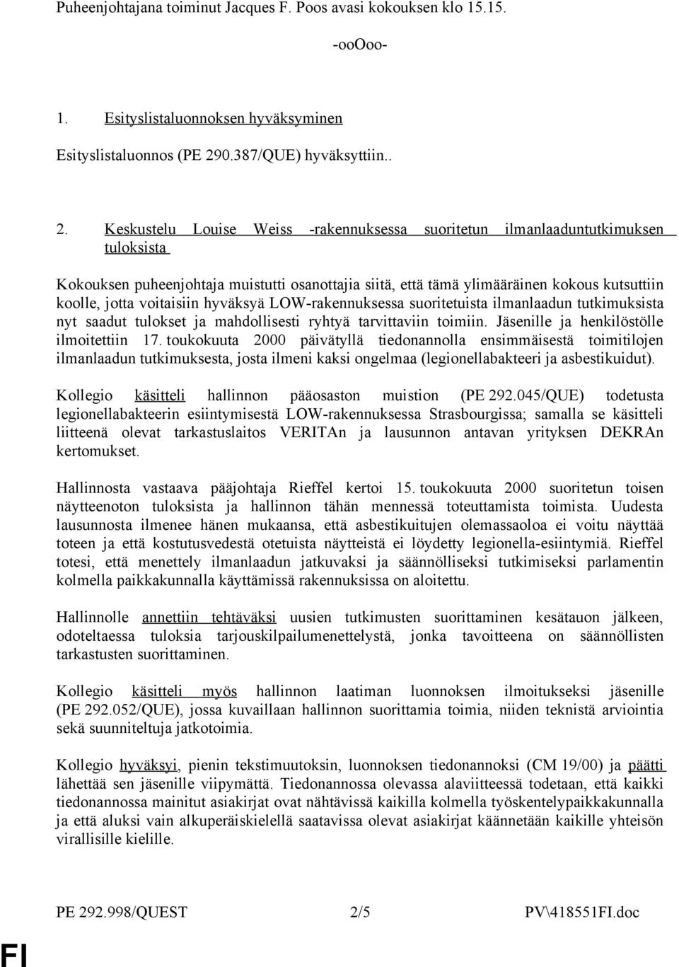 Keskustelu Louise Weiss -rakennuksessa suoritetun ilmanlaaduntutkimuksen tuloksista Kokouksen puheenjohtaja muistutti osanottajia siitä, että tämä ylimääräinen kokous kutsuttiin koolle, jotta