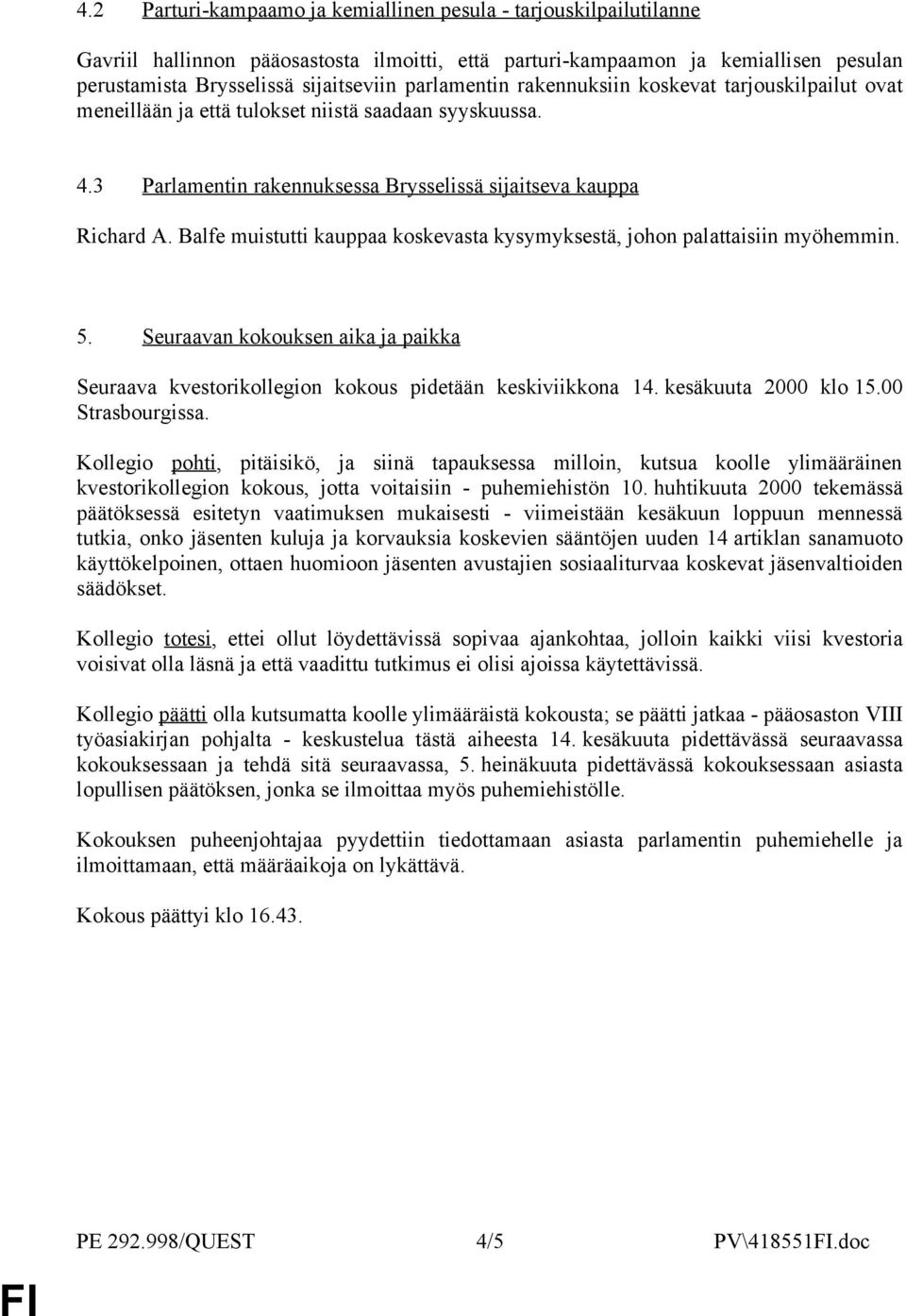 Balfe muistutti kauppaa koskevasta kysymyksestä, johon palattaisiin myöhemmin. 5. Seuraavan kokouksen aika ja paikka Seuraava kvestorikollegion kokous pidetään keskiviikkona 14. kesäkuuta 2000 klo 15.