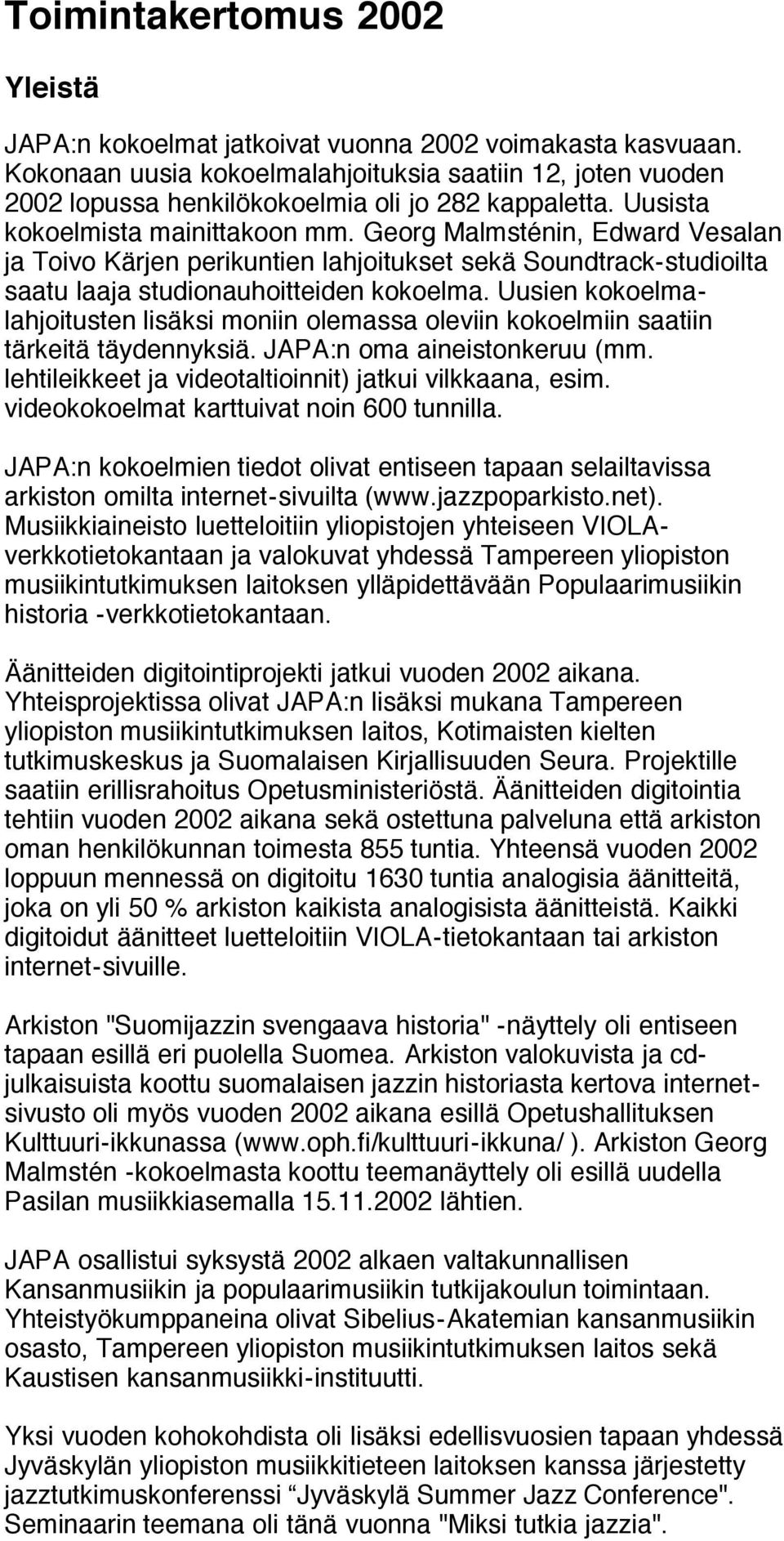 Georg Malmsténin, Edward Vesalan ja Toivo Kärjen perikuntien lahjoitukset sekä Soundtrack-studioilta saatu laaja studionauhoitteiden kokoelma.