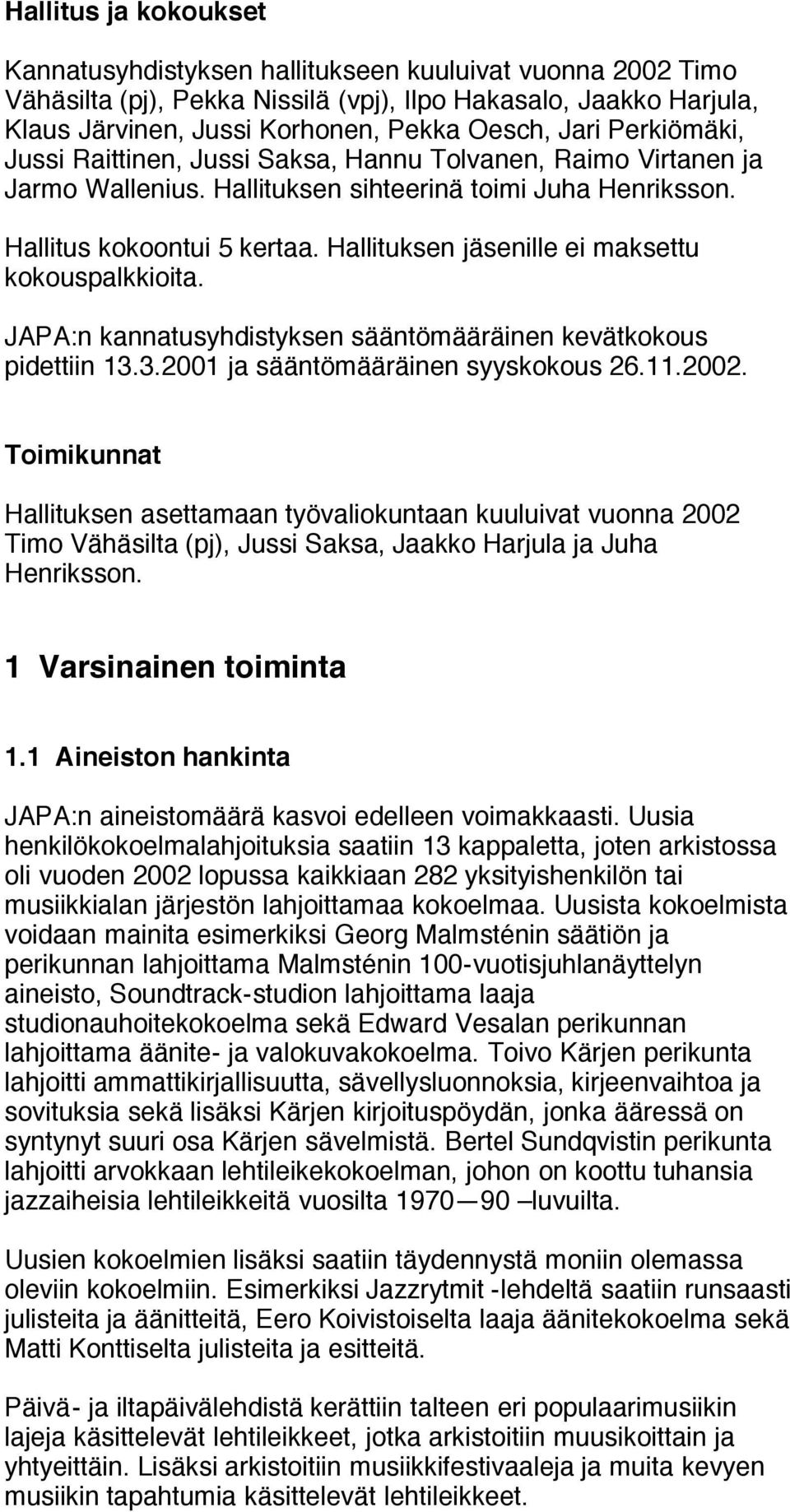 Hallituksen jäsenille ei maksettu kokouspalkkioita. JAPA:n kannatusyhdistyksen sääntömääräinen kevätkokous pidettiin 13.3.2001 ja sääntömääräinen syyskokous 26.11.2002.