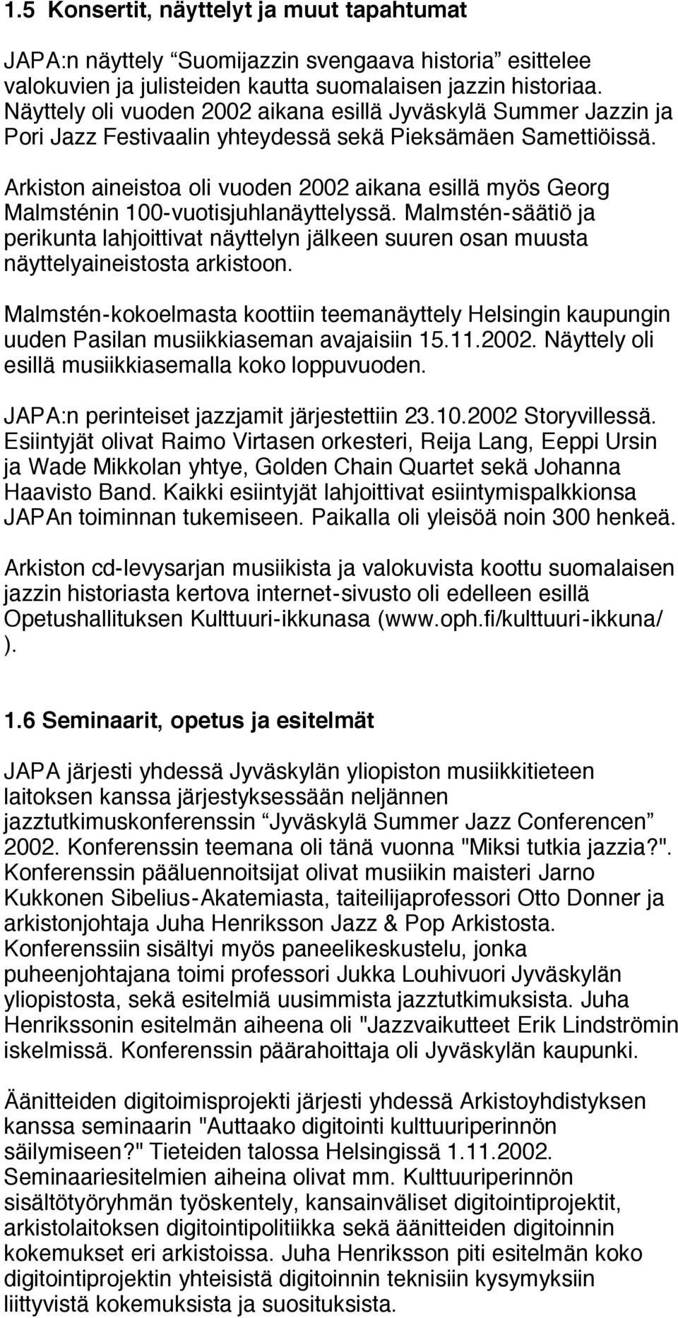 Arkiston aineistoa oli vuoden 2002 aikana esillä myös Georg Malmsténin 100-vuotisjuhlanäyttelyssä.