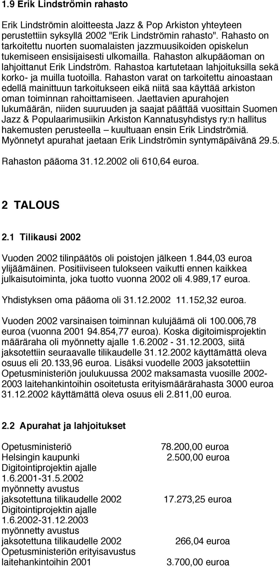 Rahastoa kartutetaan lahjoituksilla sekä korko- ja muilla tuotoilla.