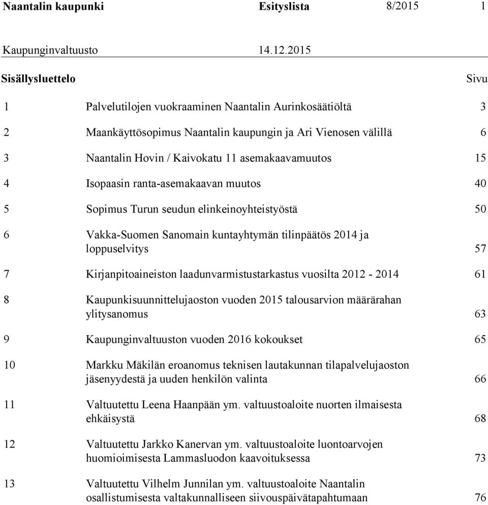 57 7 Kirjanpitoaineiston laadunvarmistustarkastus vuosilta 2012-2014 61 8 Kaupunkisuunnittelujaoston vuoden 2015 talousarvion määrärahan ylitysanomus 63 9 Kaupunginvaltuuston vuoden 2016 kokoukset 65