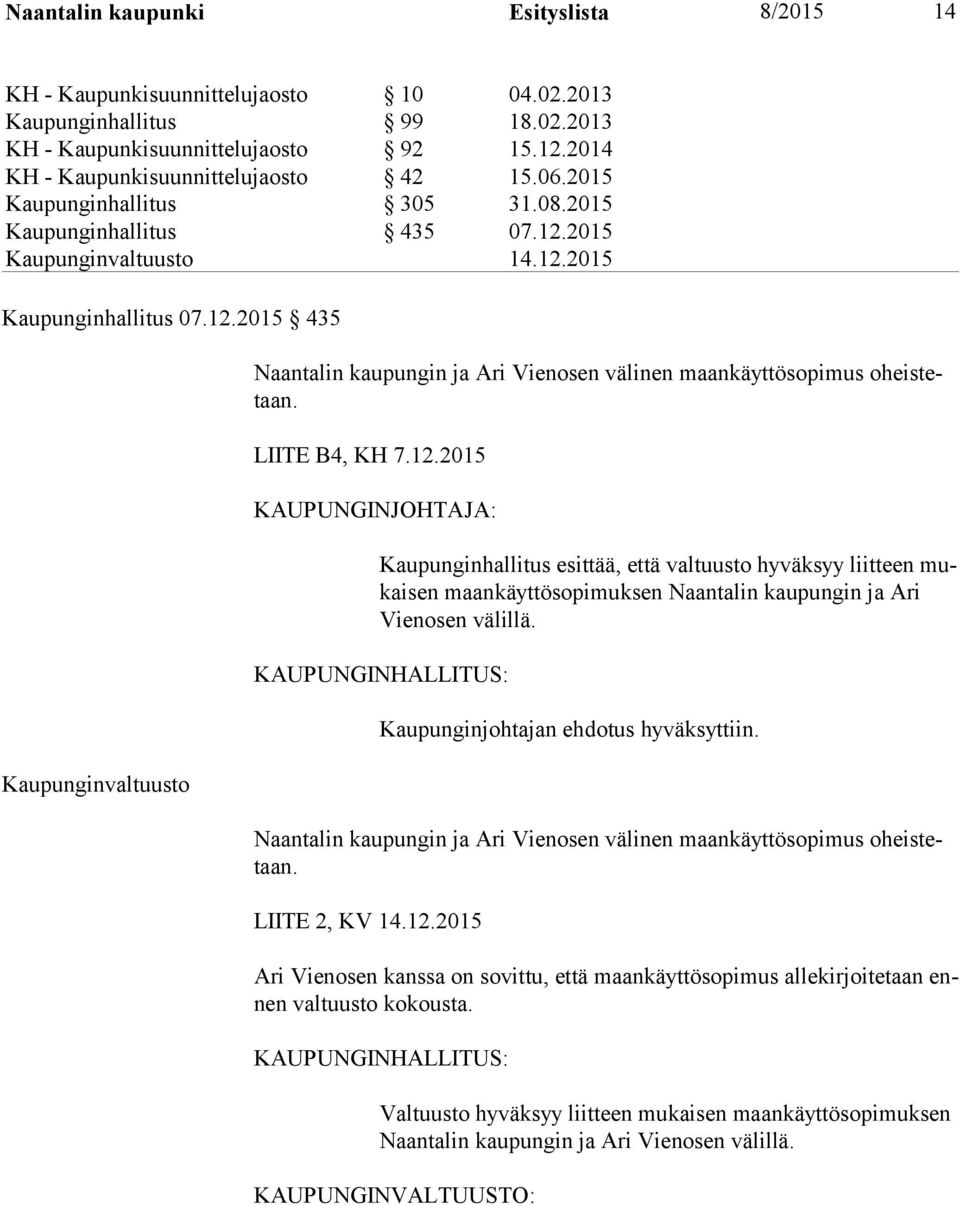 LIITE B4, KH 7.12.2015 KAUPUNGINJOHTAJA: Kaupunginhallitus esittää, että valtuusto hyväksyy liitteen mukai sen maankäyttösopimuksen Naantalin kaupungin ja Ari Vie no sen välillä.