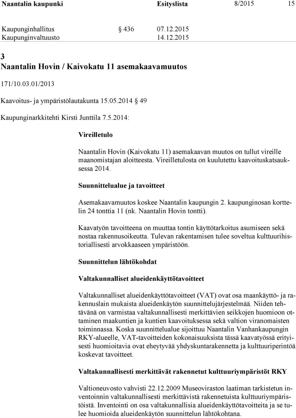 Vi reilletulosta on kuulutettu kaavoituskatsauksessa 2014. Suunnittelualue ja tavoitteet Asemakaavamuutos koskee Naantalin kaupungin 2. kaupunginosan korttelin 24 tonttia 11 (nk.