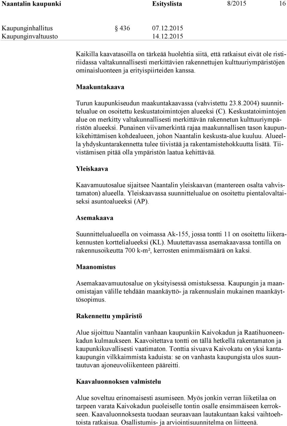 erityispiirteiden kanssa. Maakuntakaava Turun kaupunkiseudun maakuntakaavassa (vahvistettu 23.8.2004) suunnittelualue on osoitettu keskus tatoimintojen alueeksi (C).