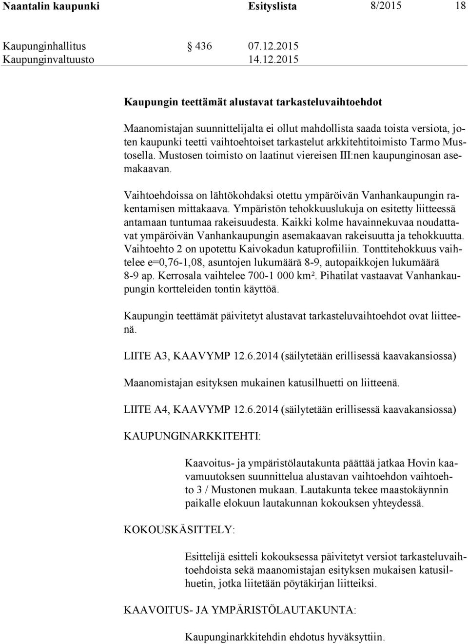 Tarmo Mustosella. Mustosen toimisto on laatinut viereisen III:nen kaupunginosan asemakaavan. Vaihtoehdoissa on lähtökohdaksi otettu ympäröivän Vanhankaupungin rakentamisen mit takaava.