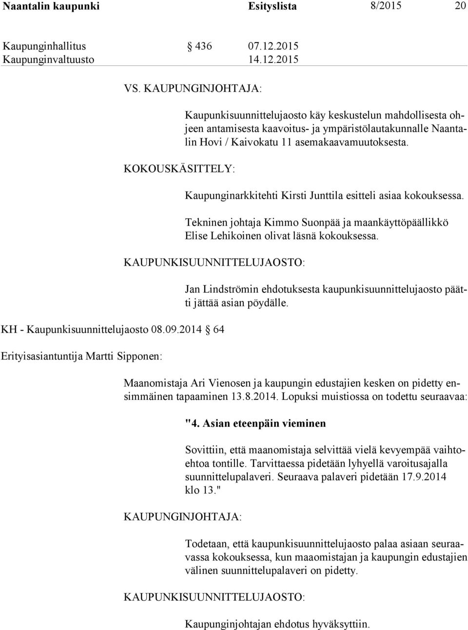 Kaupunginarkkitehti Kirsti Junttila esitteli asiaa kokouksessa. Tekninen johtaja Kimmo Suonpää ja maankäyttöpäällikkö Eli se Lehikoinen olivat läsnä kokouksessa.