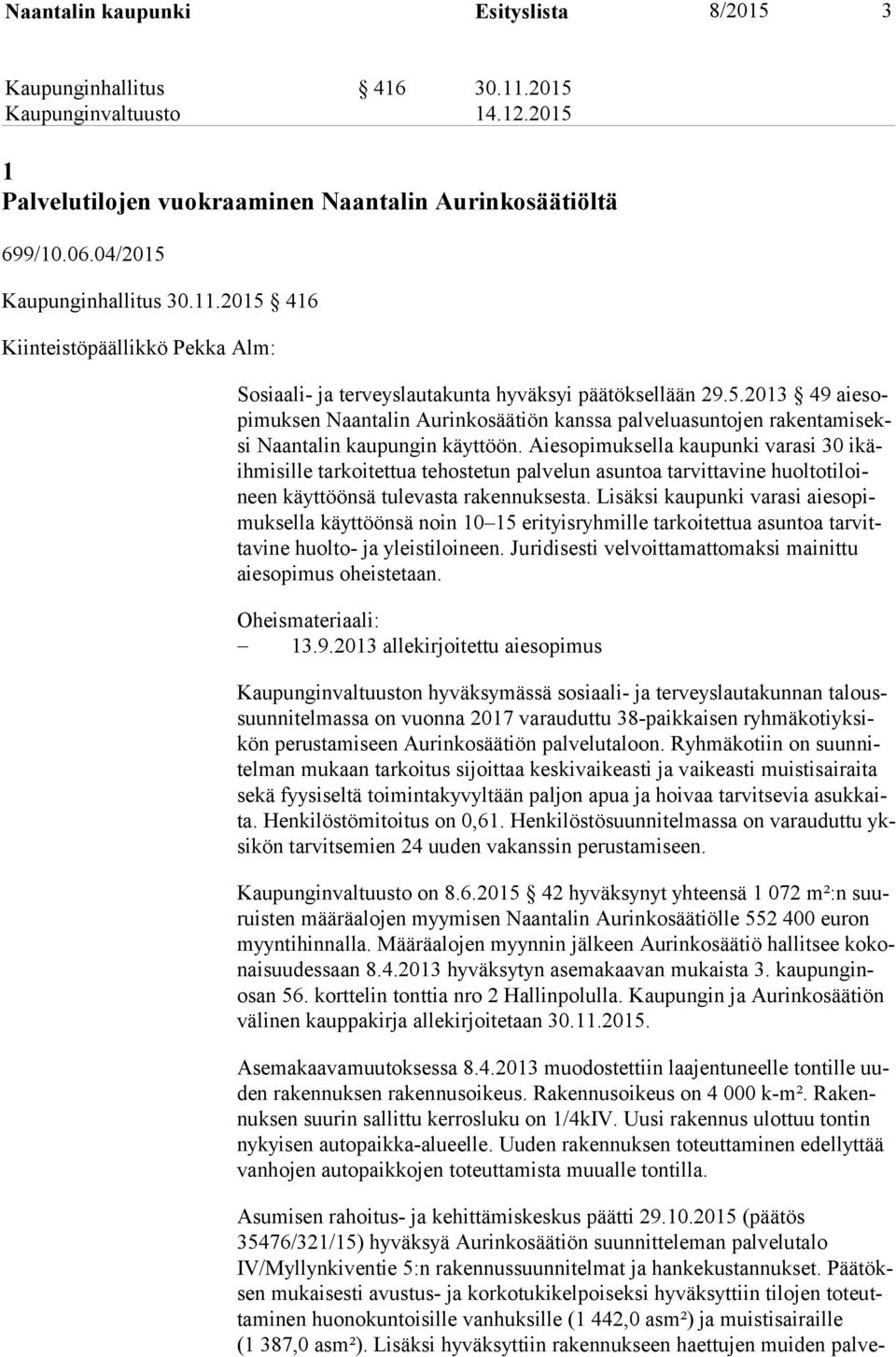 Aiesopimuksella kaupunki varasi 30 ikäih mi sil le tar koi tet tua tehostetun palvelun asuntoa tarvittavine huol to ti loineen käyt töön sä tulevasta rakennuksesta.