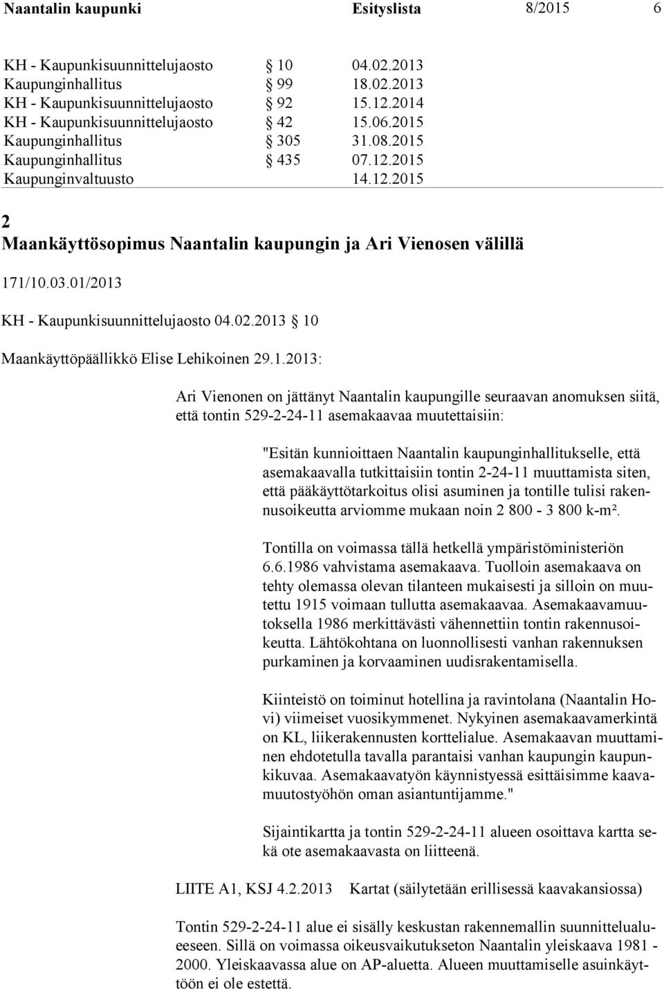 2013 10 Maankäyttöpäällikkö Elise Lehikoinen 29.1.2013: Ari Vienonen on jättänyt Naantalin kaupungille seuraavan anomuksen siitä, että tontin 529-2-24-11 asemakaavaa muutettaisiin: "Esitän