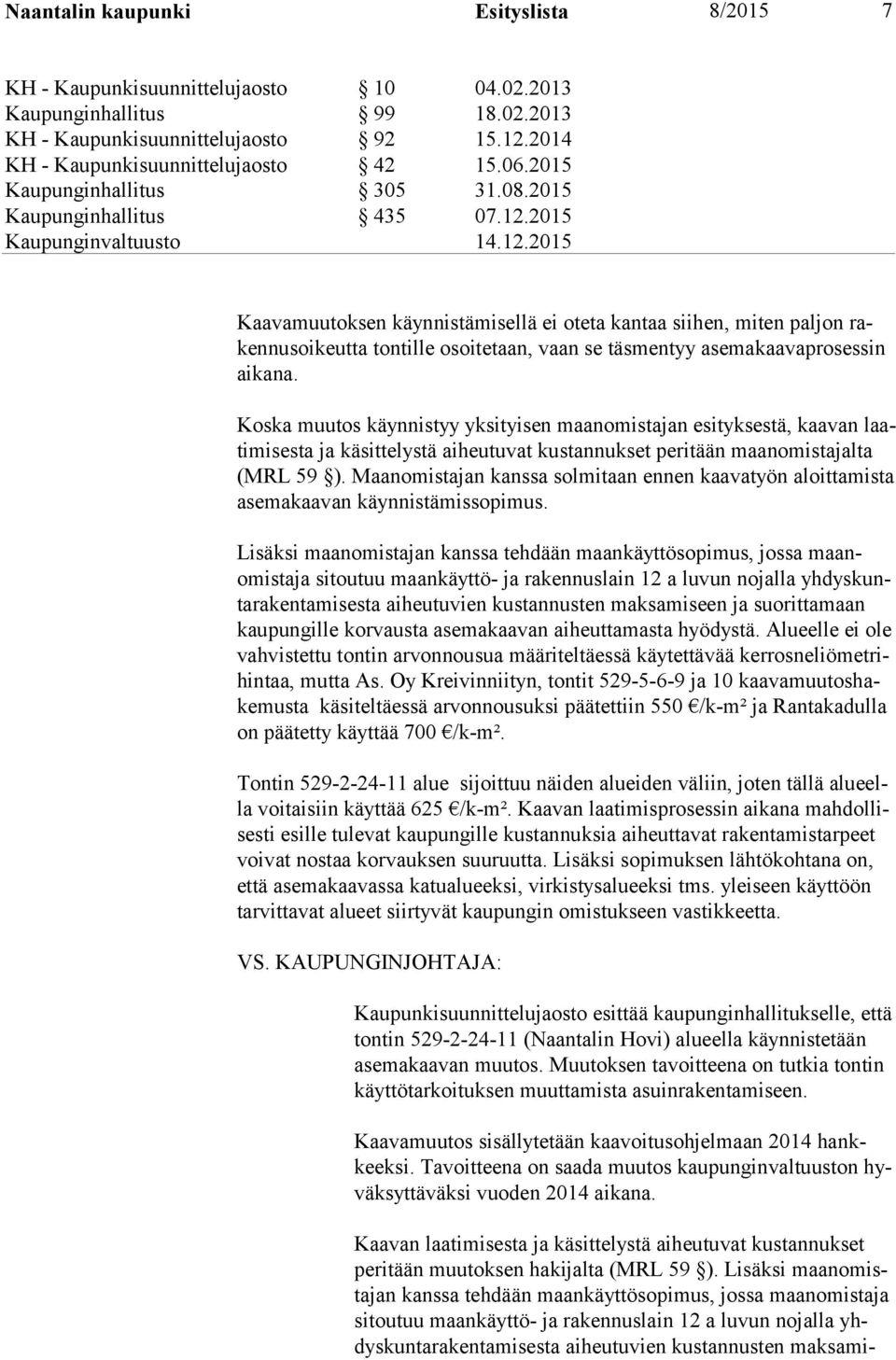 2015 Kaavamuutoksen käynnistämisellä ei oteta kantaa siihen, miten paljon rakennusoikeutta tontille osoitetaan, vaan se täsmentyy asemakaavaprosessin aikana.