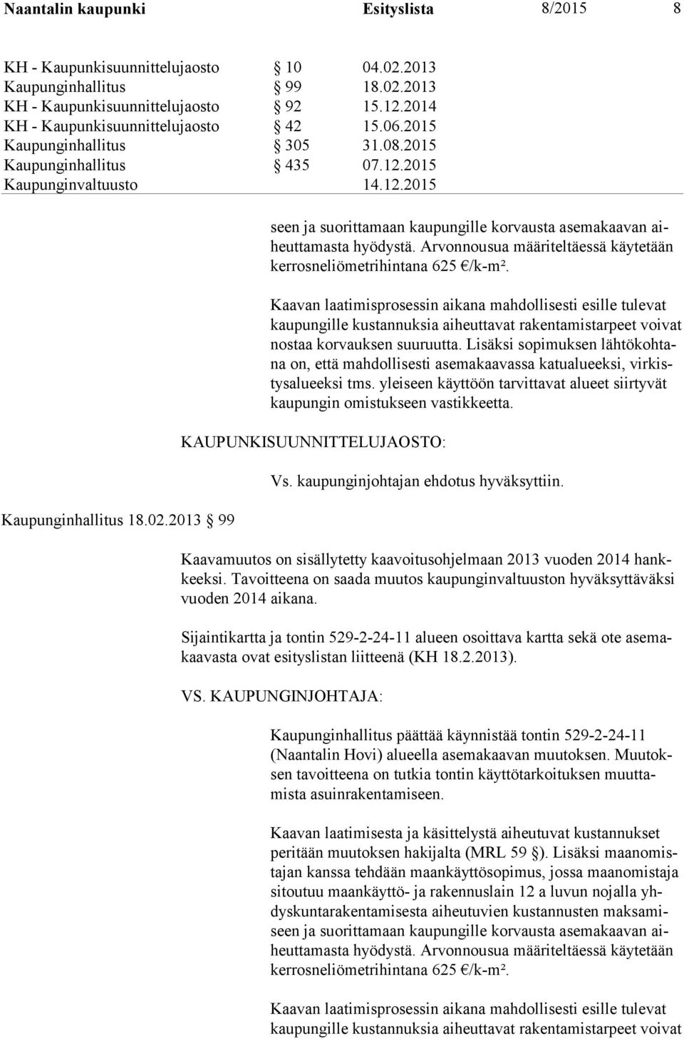 Arvonnousua määriteltäessä käy te tään ker rosneliömetrihintana 625 /k-m².