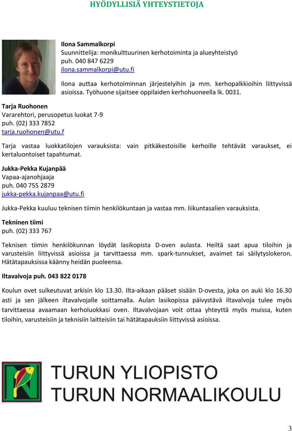 kerhopalkkioihin liittyvissä asioissa. Työhuone sijaitsee oppilaiden kerhohuoneella lk. 0031.