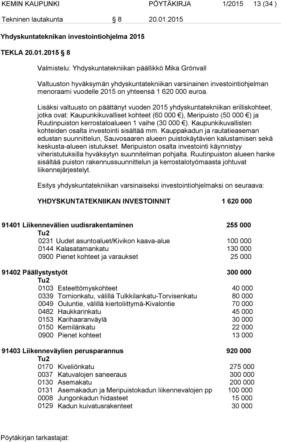 2015 Yhdyskuntateknikan investointiohjelma 2015 TEKLA 20.01.2015 8 Valmistelu: Yhdyskuntatekniikan päällikkö Mika Grönvall Valtuuston hyväksymän yhdyskuntatekniikan varsinainen investointiohjelman menoraami vuodelle 2015 on yhteensä 1 620 000 euroa.