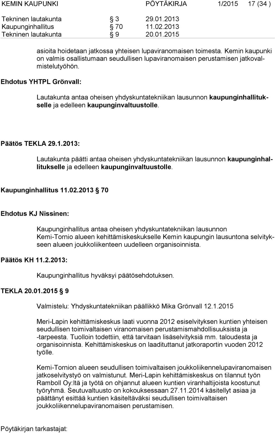 Ehdotus YHTPL Grönvall: Lautakunta antaa oheisen yhdyskuntatekniikan lausunnon kaupunginhallituksel le ja edelleen kaupunginvaltuustolle. Päätös TEKLA 29.1.