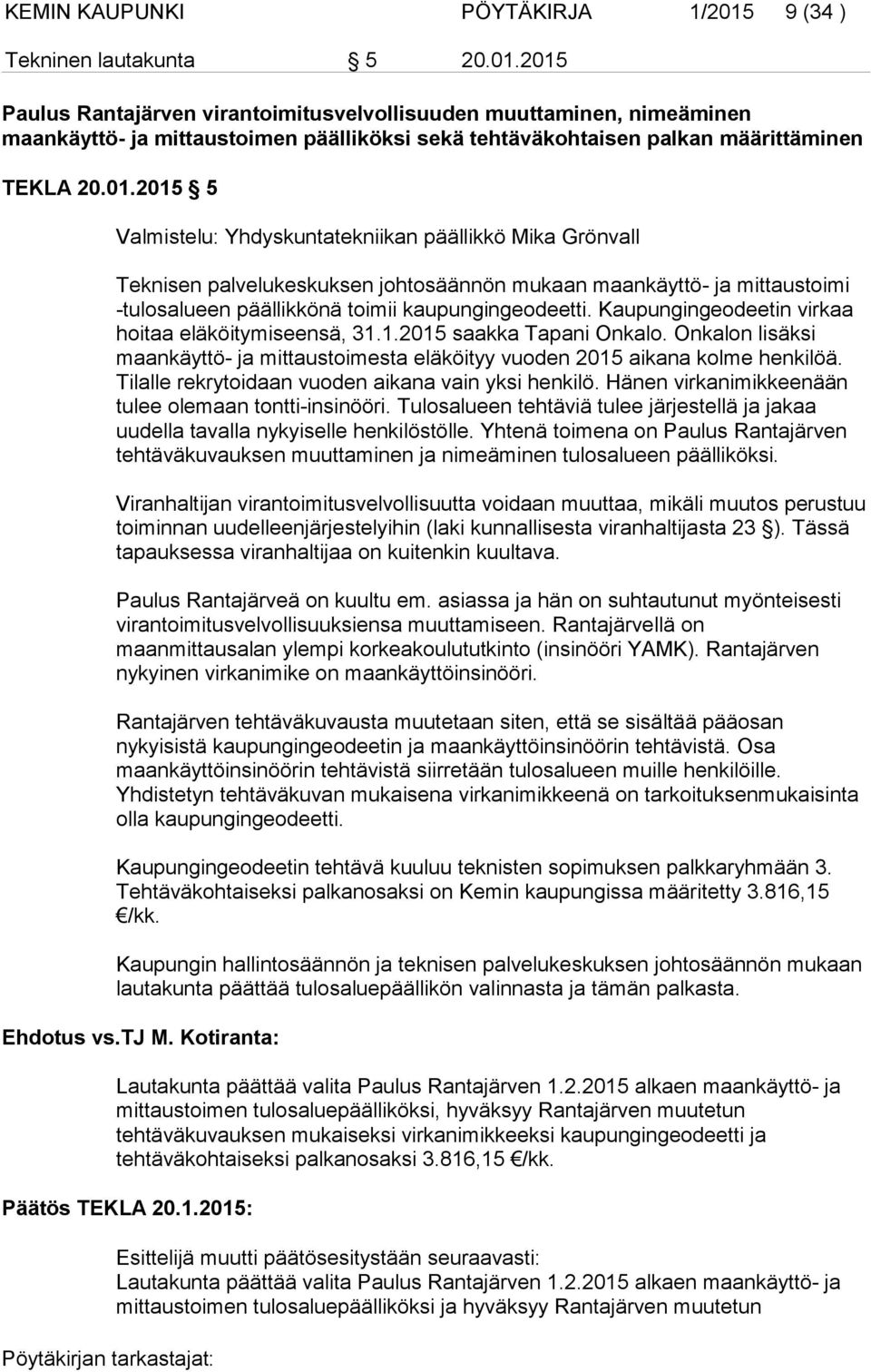2015 Paulus Rantajärven virantoimitusvelvollisuuden muuttaminen, nimeäminen maankäyttö- ja mittaustoimen päälliköksi sekä tehtäväkohtaisen palkan määrittäminen TEKLA 20.01.2015 5 Valmistelu: Yhdyskuntatekniikan päällikkö Mika Grönvall Teknisen palvelukeskuksen johtosäännön mukaan maankäyttö- ja mittaustoimi -tulosalueen päällikkönä toimii kaupungingeodeetti.