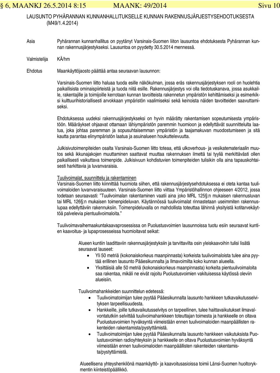 KÄ/hm Maankäyttöjaosto päättää antaa seuraavan lausunnon: Varsinais-Suomen liitto haluaa tuoda esille näkökulman, jossa eräs rakennusjärjestyksen rooli on huolehtia paikallisista ominaispiirteistä ja