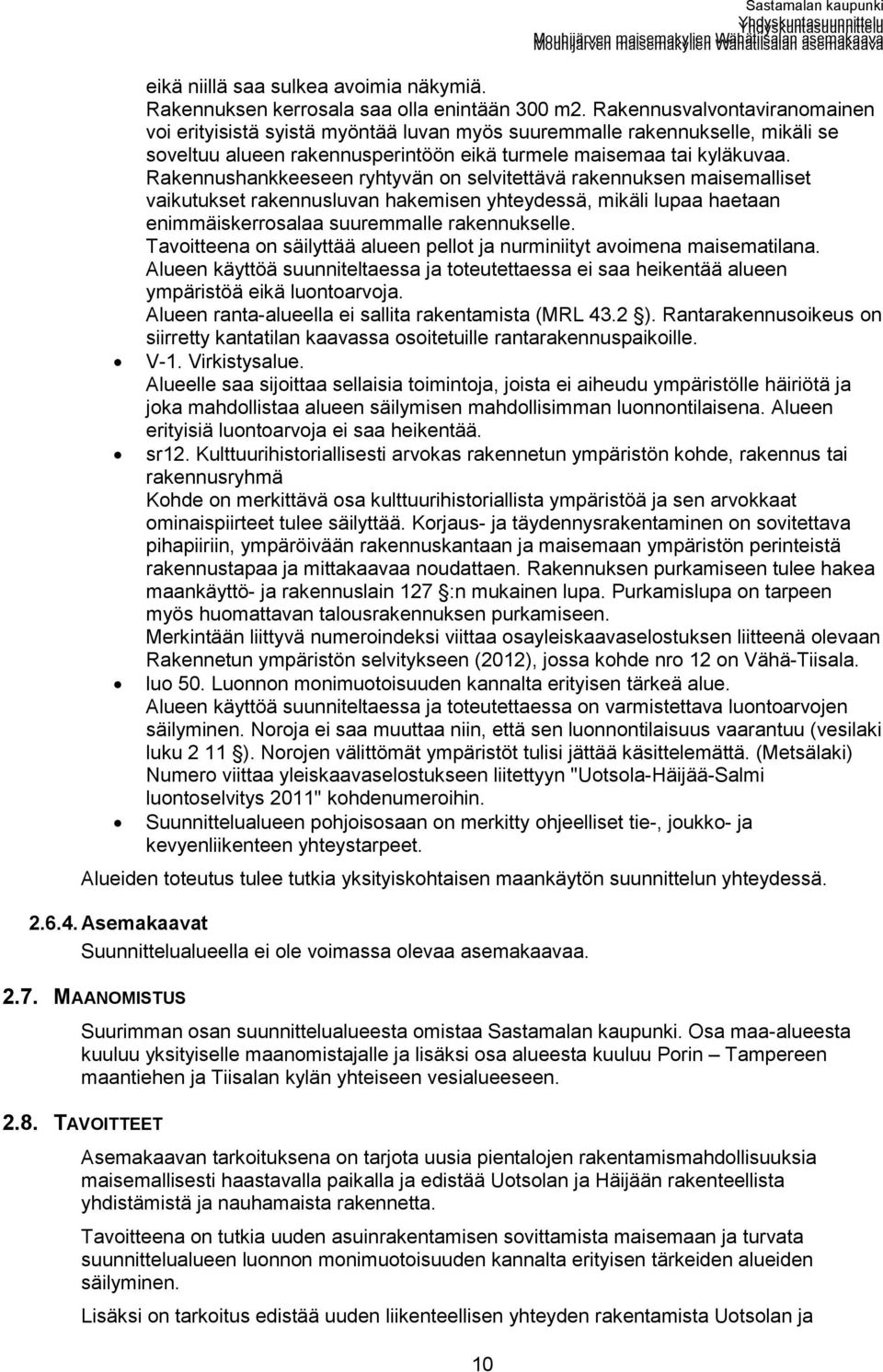 Rakennushankkeeseen ryhtyvän on selvitettävä rakennuksen maisemalliset vaikutukset rakennusluvan hakemisen yhteydessä, mikäli lupaa haetaan enimmäiskerrosalaa suuremmalle rakennukselle.