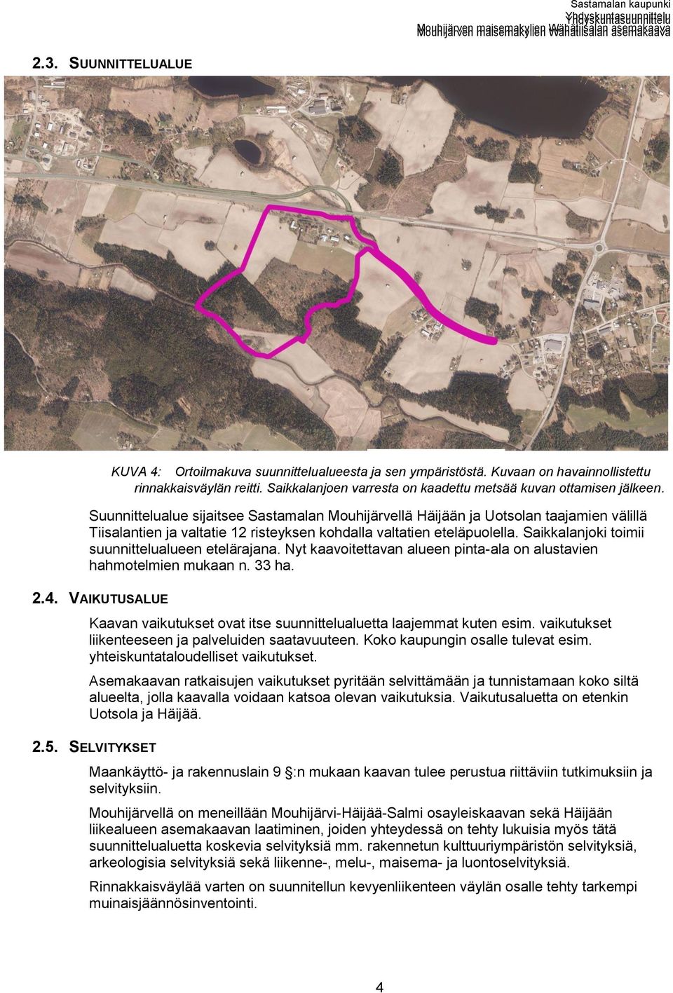 Suunnittelualue sijaitsee Sastamalan Mouhijärvellä Häijään ja Uotsolan taajamien välillä Tiisalantien ja valtatie 12 risteyksen kohdalla valtatien eteläpuolella.