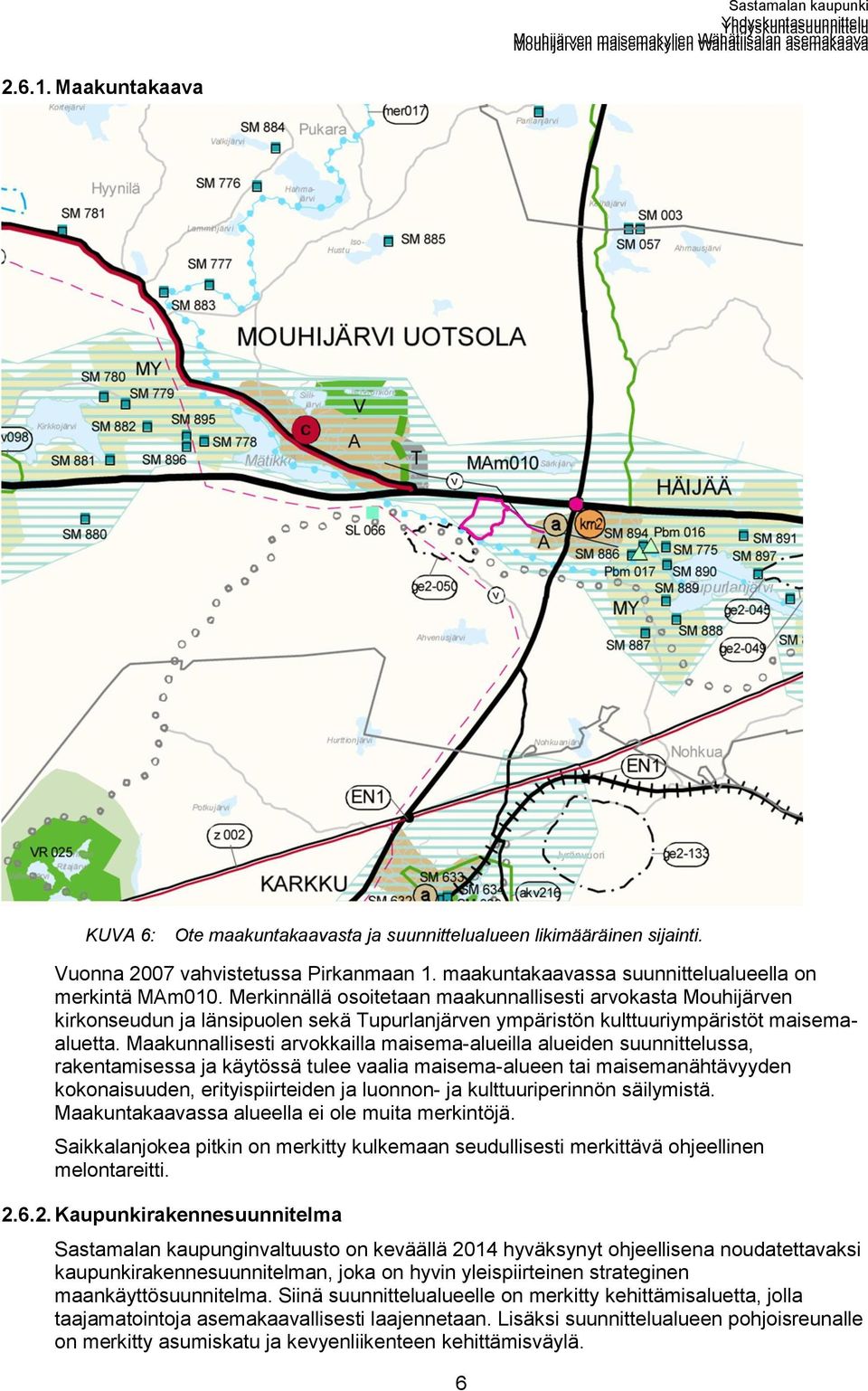 Maakunnallisesti arvokkailla maisema-alueilla alueiden suunnittelussa, rakentamisessa ja käytössä tulee vaalia maisema-alueen tai maisemanähtävyyden kokonaisuuden, erityispiirteiden ja luonnon- ja