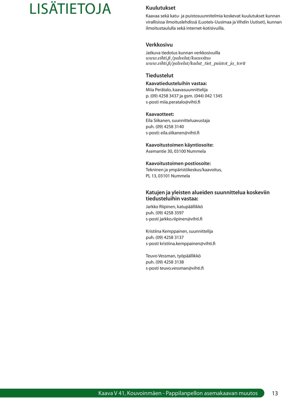 (09) 4258 3437 ja gsm. (044) 042 1345 s-posti miia.peratalo@vihti.fi Kaavaotteet: Eila Siikanen, suunnitteluavustaja puh. (09) 4258 3140 s-posti: eila.siikanen@vihti.