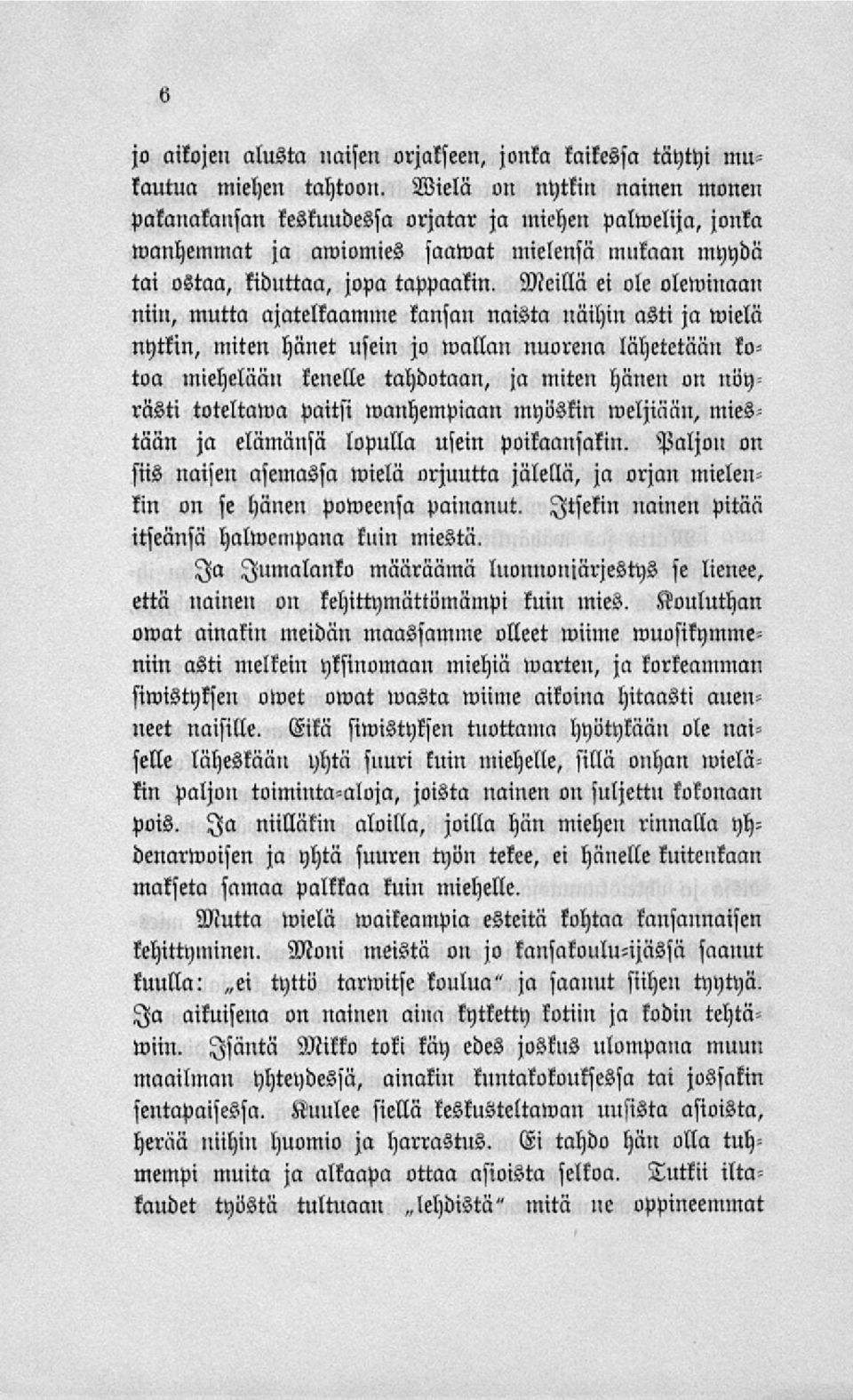 Meillä ei ole oleminaan niin, mutta ajatelkaamme kansan naista näihin asti ja wielä nytkin, miten hänet usein jo wallan nuorena lähetetään kotoa miehelään kenelle tahdotaan, ja miten hänen un