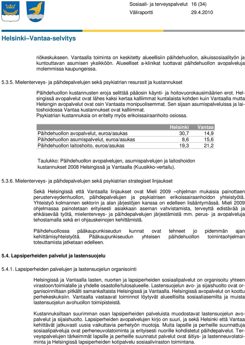 3.5. Mielenterveys- ja päihdepalvelujen sekä psykiatrian resurssit ja kustannukset Päihdehuollon kustannusten eroja selittää pääosin käynti- ja hoitovuorokausimäärien erot.