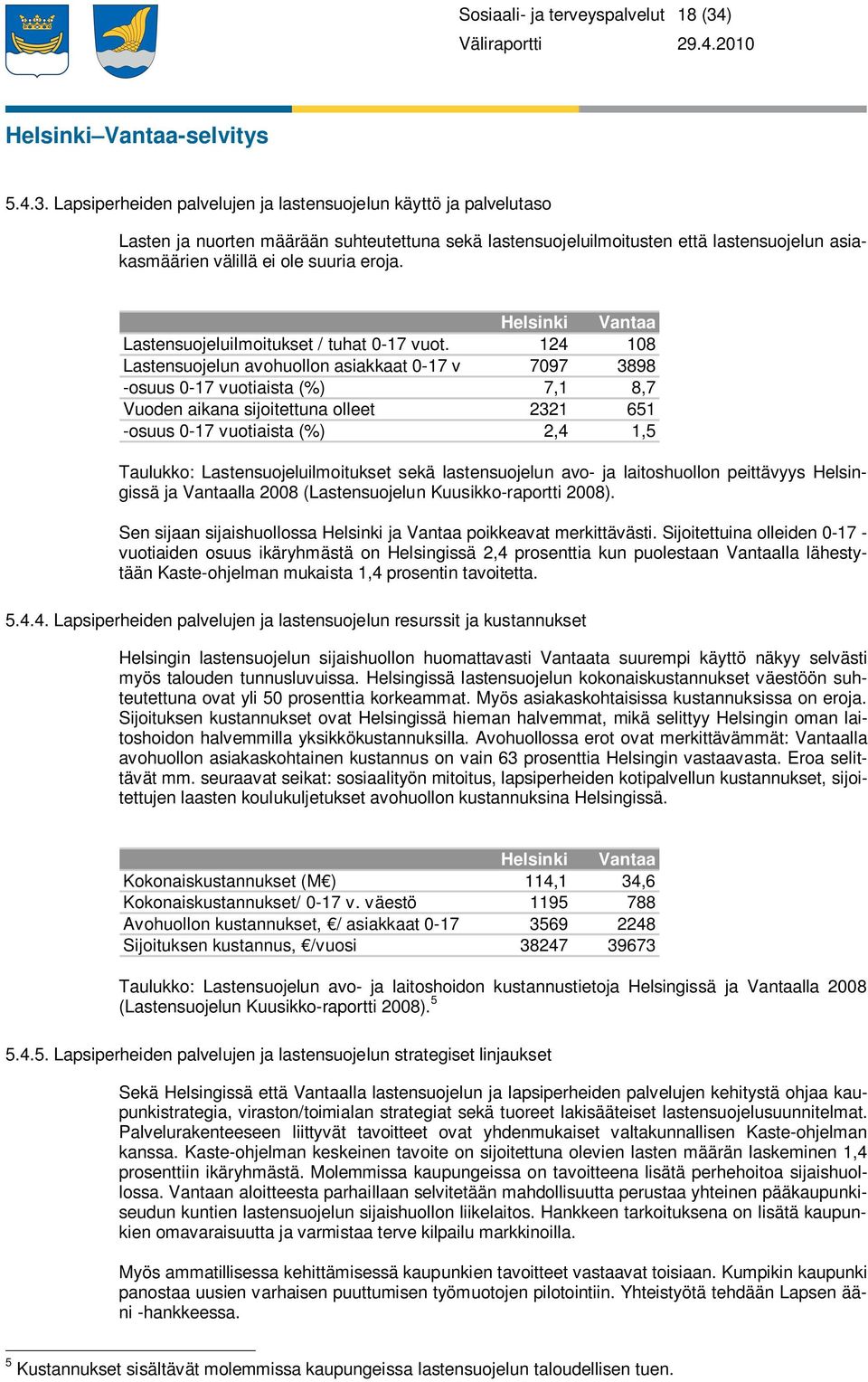 Lapsiperheiden palvelujen ja lastensuojelun käyttö ja palvelutaso Lasten ja nuorten määrään suhteutettuna sekä lastensuojeluilmoitusten että lastensuojelun asiakasmäärien välillä ei ole suuria eroja.