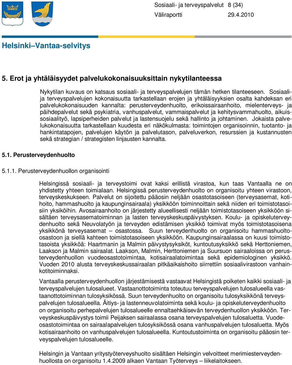 Sosiaalija terveyspalvelujen kokonaisuutta tarkastellaan erojen ja yhtäläisyyksien osalta kahdeksan eri palvelukokonaisuuden kannalta: perusterveydenhuolto, erikoissairaanhoito, mielenterveys- ja